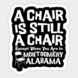 A Chair Is Still A Chair Except When You Are In Montgomery Sticker